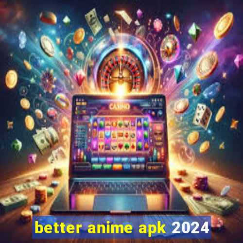 better anime apk 2024